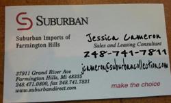 Are you or anyone you know currently looking to lease or buy a vehicle?
Contact Jessica Cameron at the Suburban Imports of Farmington Hills.
She'd Love to Assist You...
Direct line: -- & email:jcameron@ suburbancollection!!!