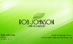 Rob Johnson Lawn and Landscape is a licensed and insured company looking forward to doing business with you.We specialize in.
Lawn Maintenance
Landscaping
Shrub Trimming and Removal
Spring/Fall Clean-Up
Light Hauling
Small Tree Trimming and Removal